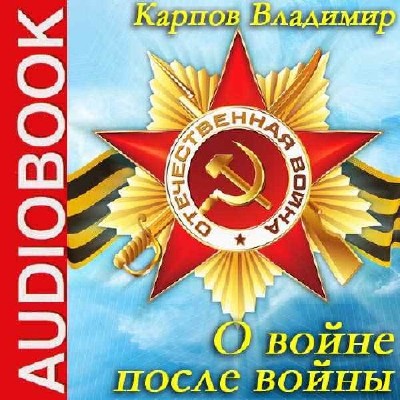 Карпов Владимир - О войне после войны (Аудиокнига)