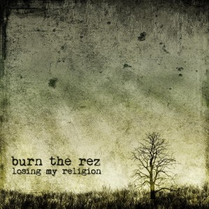Burn the Rez - Losing My Religion (Single) (2014)