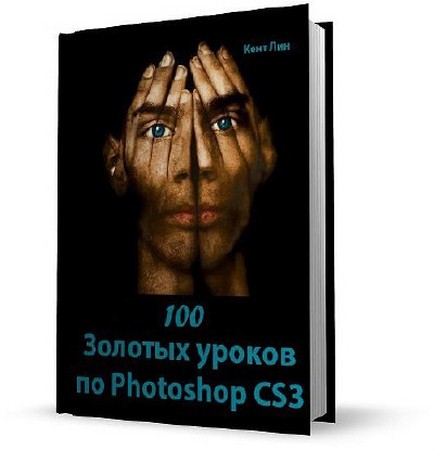 Кент Лин - 100 Золотых уроков по Photoshop CS3 (2009) djvu