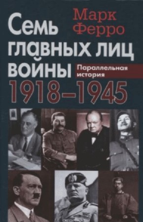  М. Ферро. Семь главных лиц войны. 1918-1945   