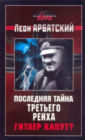 Леон Арбатский - Последняя тайна Третьего Рейха. Гитлер капут? (2006)