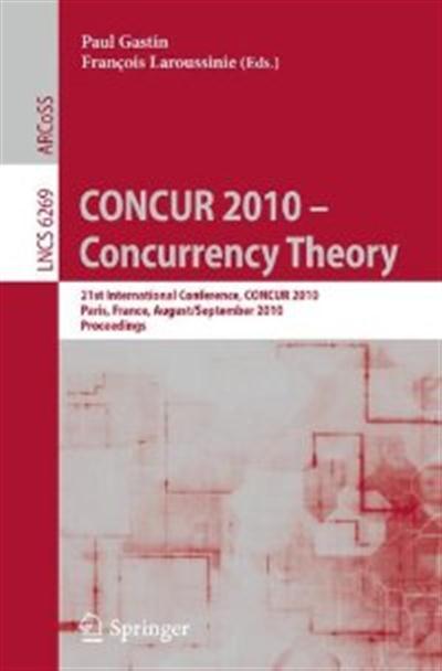CONCUR 2010 - Concurrency Theory (Lecture Notes in Computer Science) by Paul Gastin