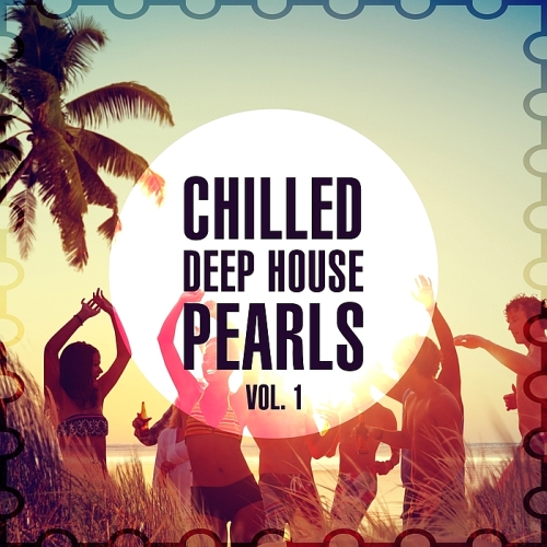 Chilled Deep House Pearls, Vol. 1 (2015)