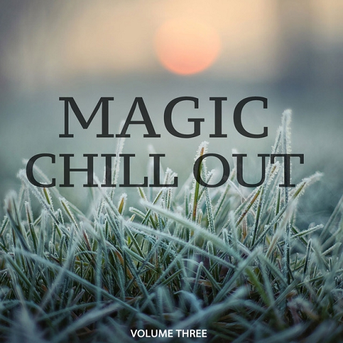Magic Chill Out Vol 3 FInest Selection Of Calm Electronic Music (2015)