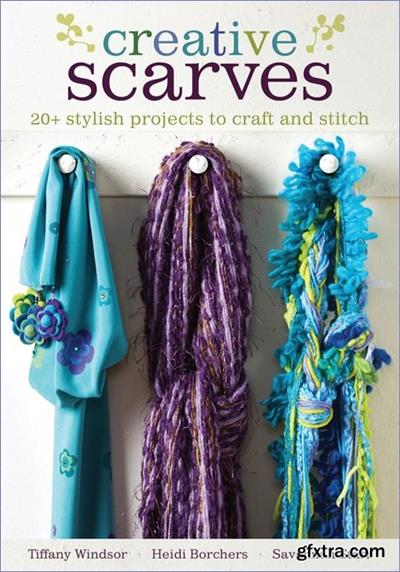Creative Scarves 20+ Stylish Projects to Craft and Stitch