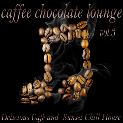 Caffe Chocolate Lounge Vol 3 Delicious Cafe and Sunset Chill House (2015)