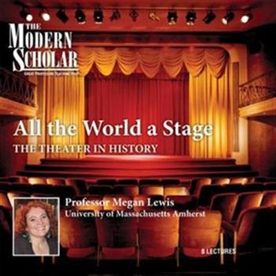 All the World a Stage The Theater in History (The Modern Scholar) [Audiobook]