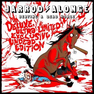 Jarrod Alonge - Beating a Dead Horse [Deluxe Ultra-Limited Exclusive Undead Edition] (2015)